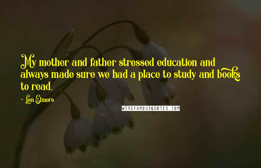 Len Elmore Quotes: My mother and father stressed education and always made sure we had a place to study and books to read.