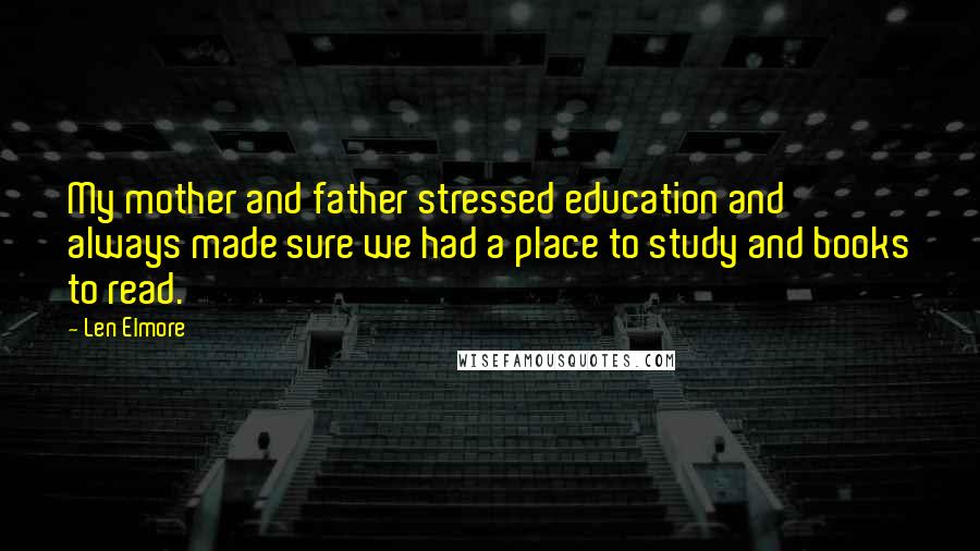 Len Elmore Quotes: My mother and father stressed education and always made sure we had a place to study and books to read.