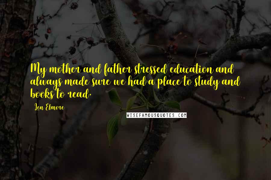 Len Elmore Quotes: My mother and father stressed education and always made sure we had a place to study and books to read.