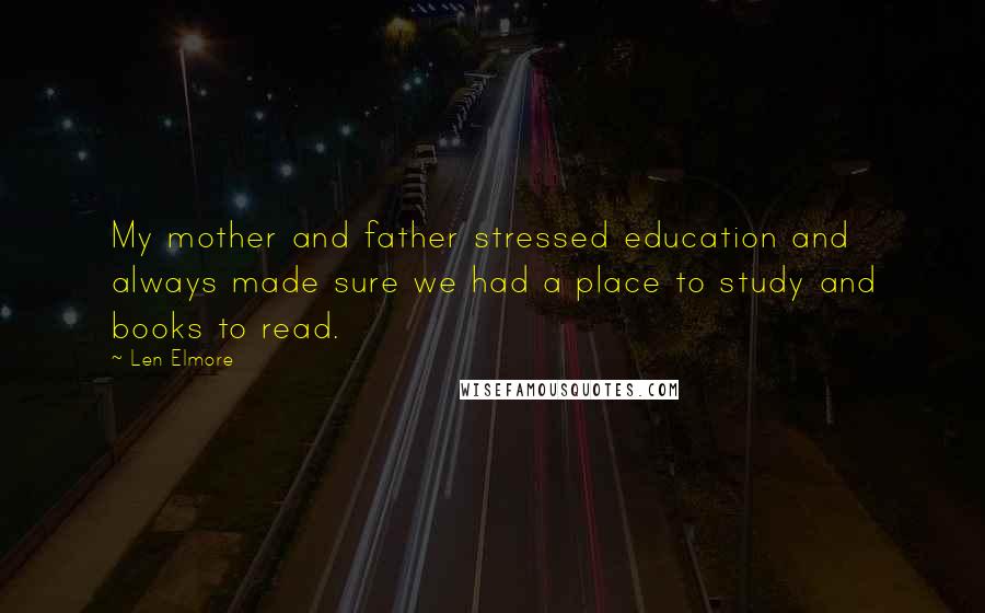 Len Elmore Quotes: My mother and father stressed education and always made sure we had a place to study and books to read.