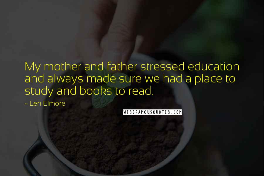 Len Elmore Quotes: My mother and father stressed education and always made sure we had a place to study and books to read.