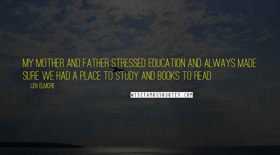 Len Elmore Quotes: My mother and father stressed education and always made sure we had a place to study and books to read.