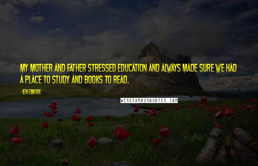 Len Elmore Quotes: My mother and father stressed education and always made sure we had a place to study and books to read.