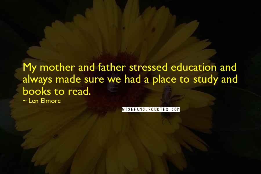 Len Elmore Quotes: My mother and father stressed education and always made sure we had a place to study and books to read.