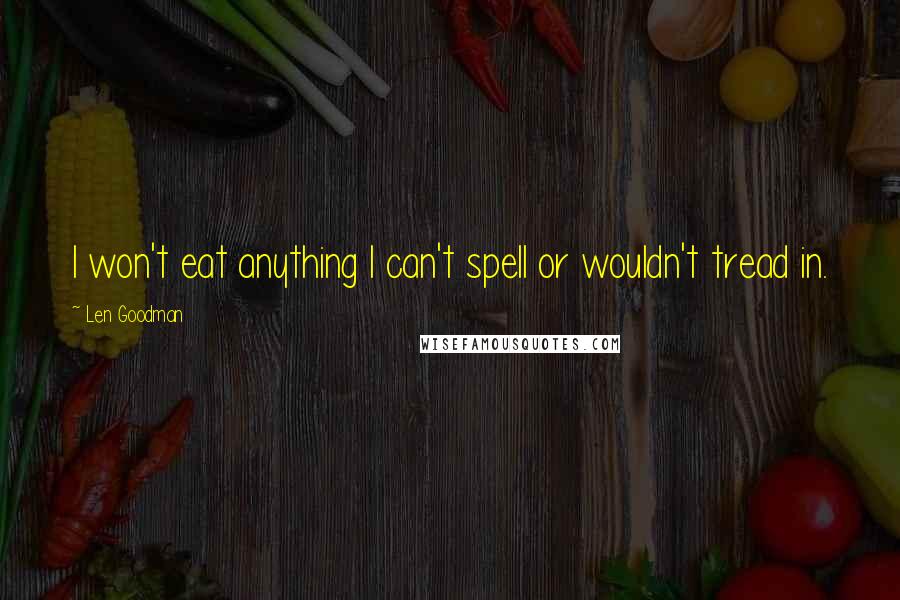 Len Goodman Quotes: I won't eat anything I can't spell or wouldn't tread in.