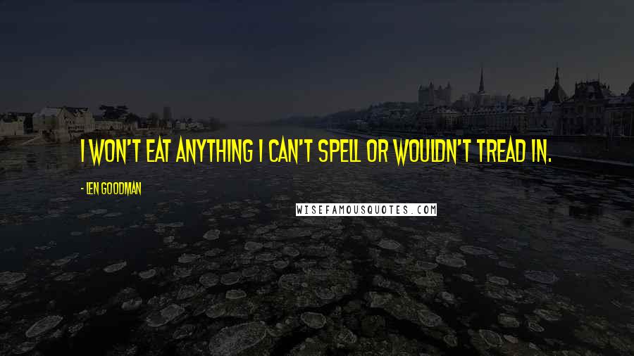 Len Goodman Quotes: I won't eat anything I can't spell or wouldn't tread in.