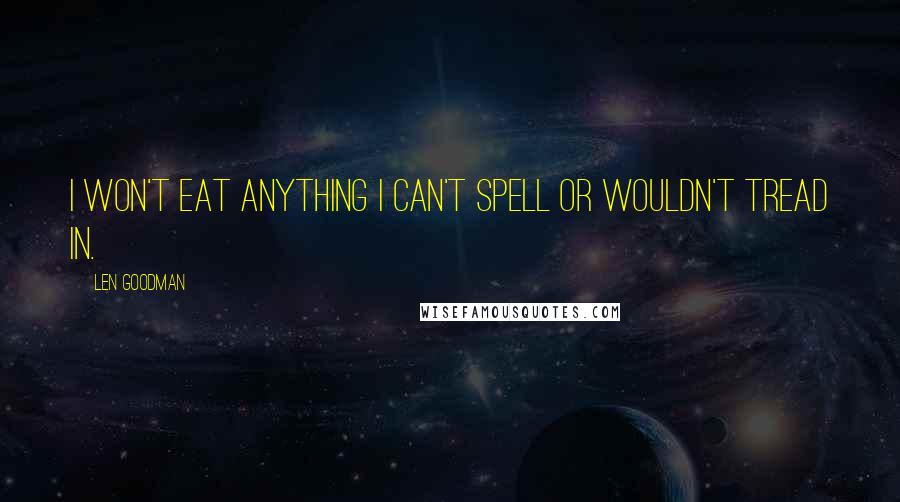 Len Goodman Quotes: I won't eat anything I can't spell or wouldn't tread in.