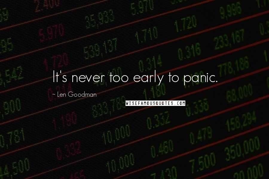 Len Goodman Quotes: It's never too early to panic.