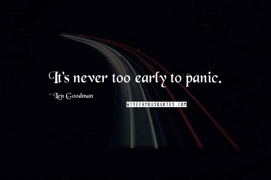 Len Goodman Quotes: It's never too early to panic.