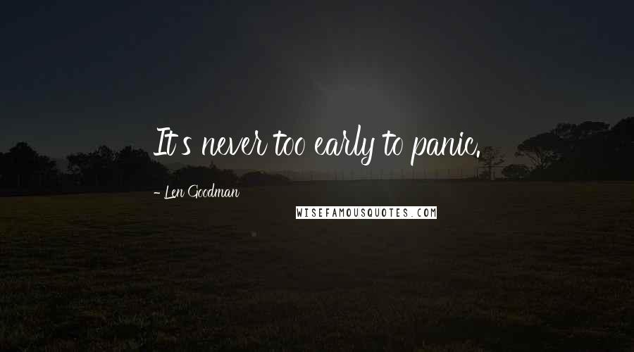 Len Goodman Quotes: It's never too early to panic.