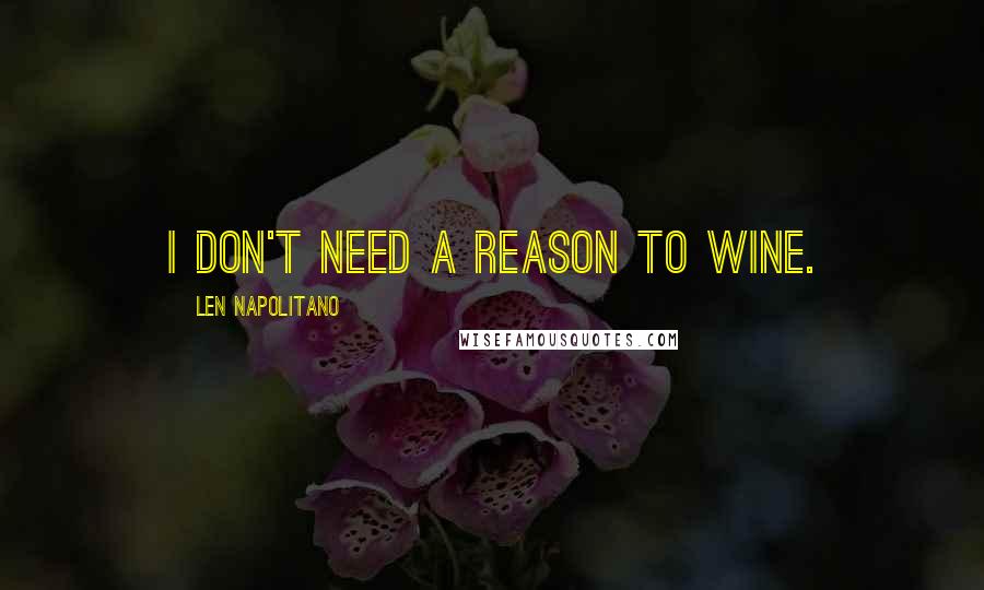 Len Napolitano Quotes: I don't need a reason to wine.