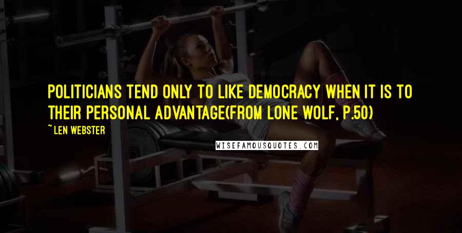 Len Webster Quotes: Politicians tend only to like democracy when it is to their personal advantage(From LONE WOLF, p.50)