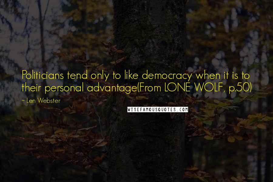 Len Webster Quotes: Politicians tend only to like democracy when it is to their personal advantage(From LONE WOLF, p.50)
