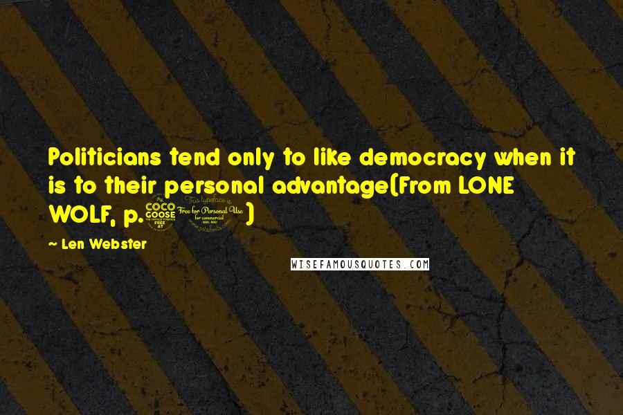 Len Webster Quotes: Politicians tend only to like democracy when it is to their personal advantage(From LONE WOLF, p.50)