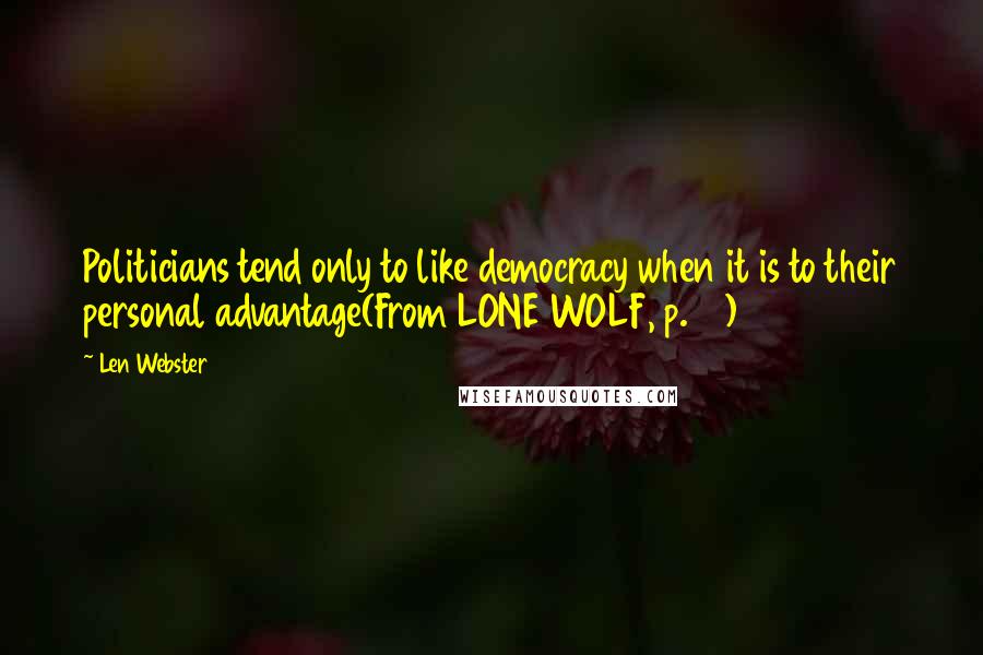 Len Webster Quotes: Politicians tend only to like democracy when it is to their personal advantage(From LONE WOLF, p.50)