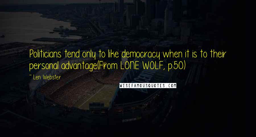 Len Webster Quotes: Politicians tend only to like democracy when it is to their personal advantage(From LONE WOLF, p.50)