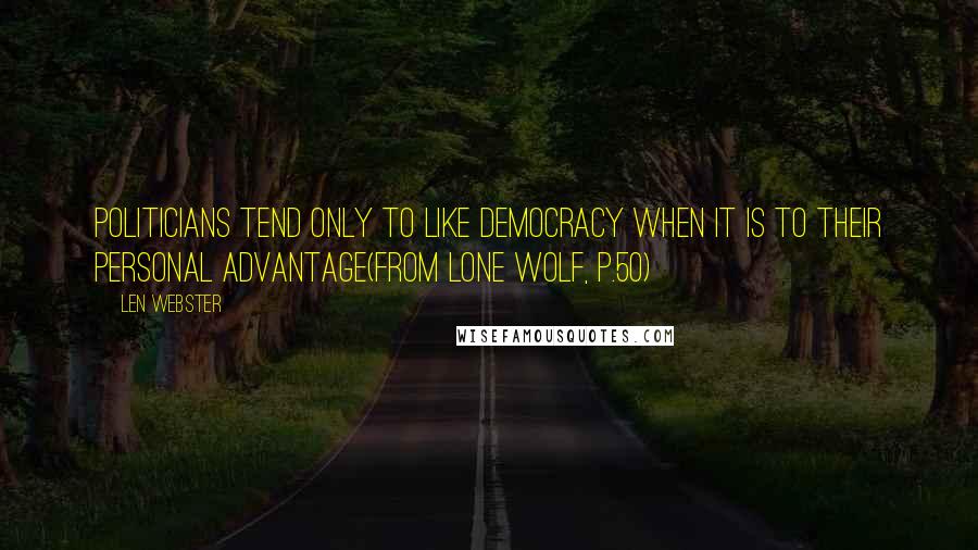 Len Webster Quotes: Politicians tend only to like democracy when it is to their personal advantage(From LONE WOLF, p.50)