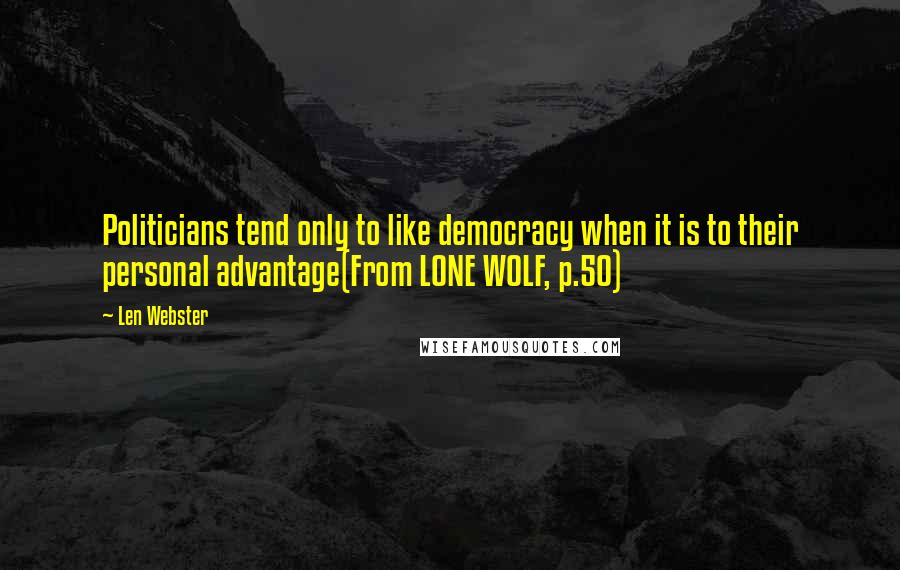 Len Webster Quotes: Politicians tend only to like democracy when it is to their personal advantage(From LONE WOLF, p.50)