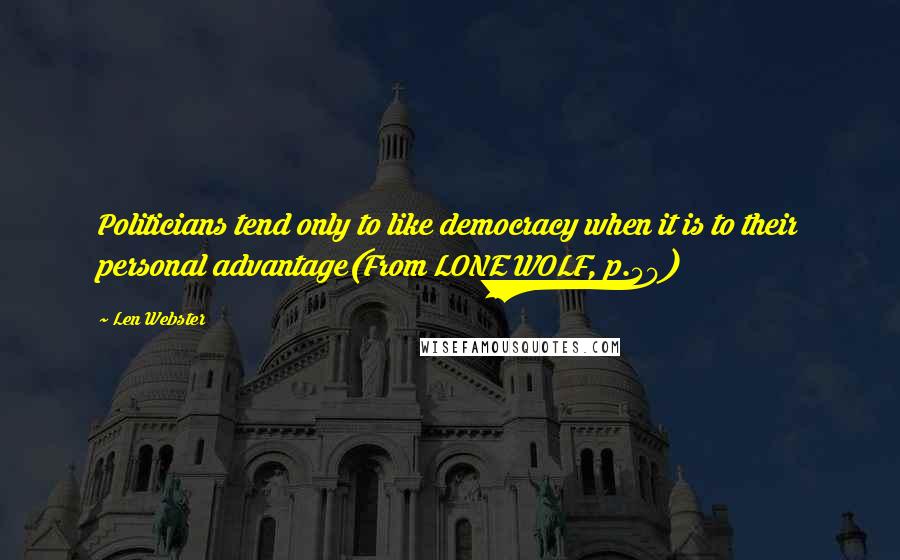 Len Webster Quotes: Politicians tend only to like democracy when it is to their personal advantage(From LONE WOLF, p.50)