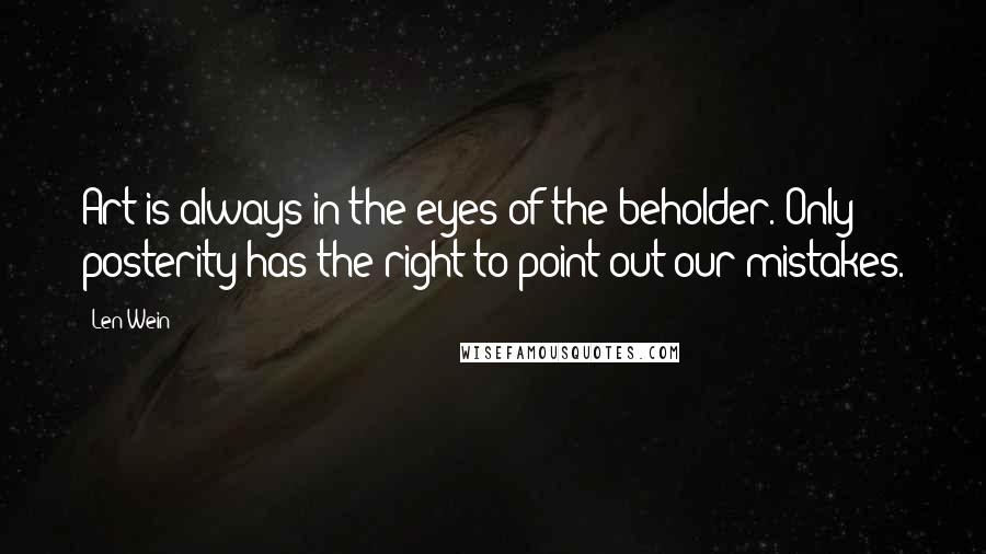 Len Wein Quotes: Art is always in the eyes of the beholder. Only posterity has the right to point out our mistakes.