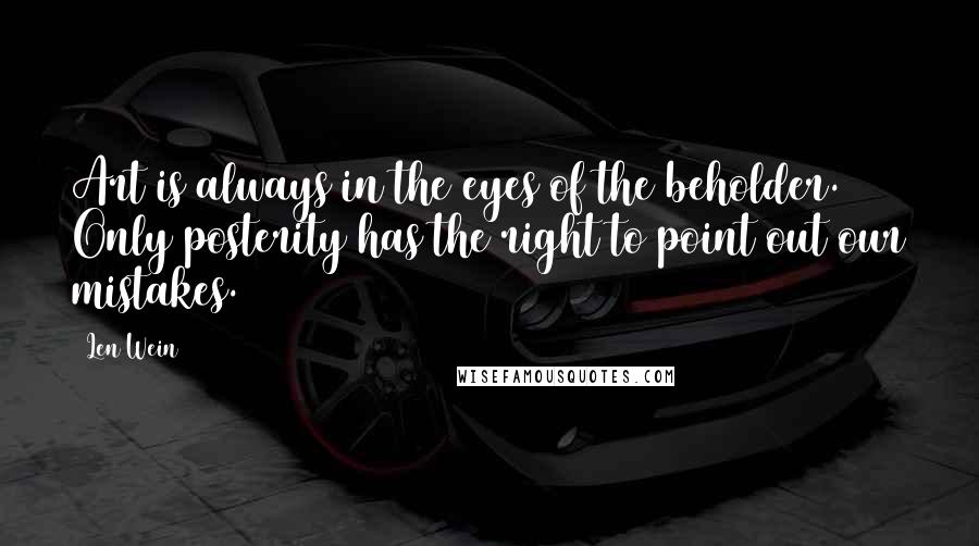 Len Wein Quotes: Art is always in the eyes of the beholder. Only posterity has the right to point out our mistakes.