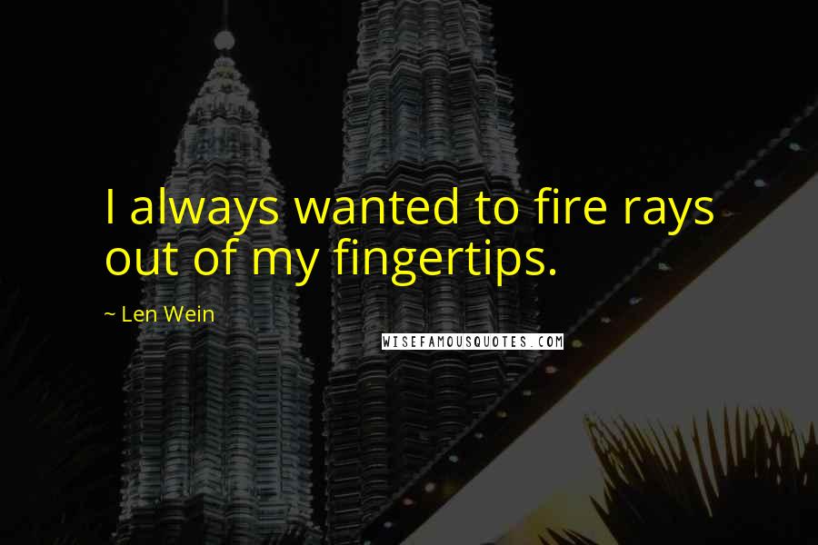 Len Wein Quotes: I always wanted to fire rays out of my fingertips.