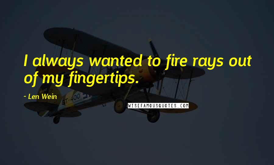 Len Wein Quotes: I always wanted to fire rays out of my fingertips.