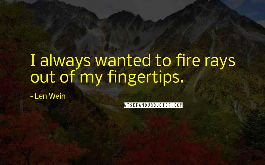 Len Wein Quotes: I always wanted to fire rays out of my fingertips.