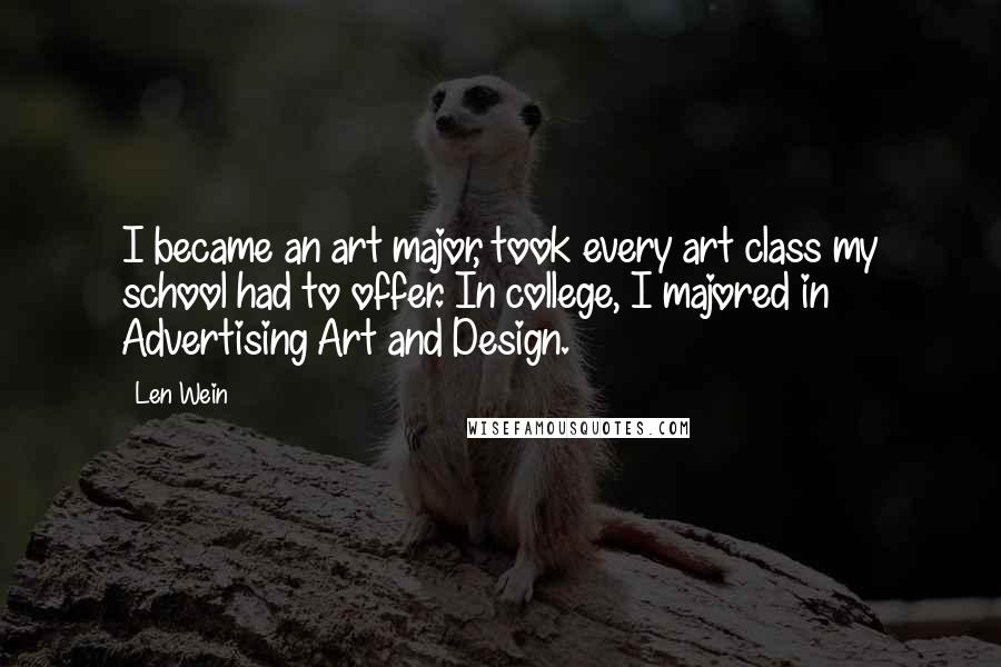 Len Wein Quotes: I became an art major, took every art class my school had to offer. In college, I majored in Advertising Art and Design.