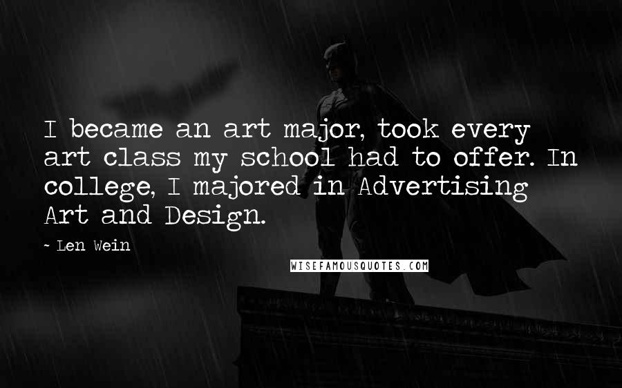 Len Wein Quotes: I became an art major, took every art class my school had to offer. In college, I majored in Advertising Art and Design.