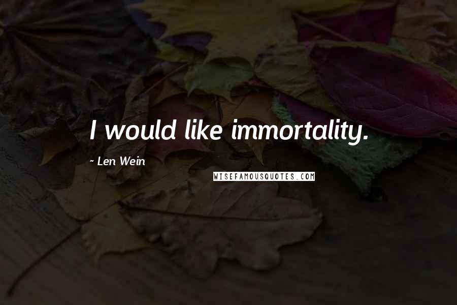 Len Wein Quotes: I would like immortality.