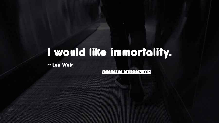 Len Wein Quotes: I would like immortality.