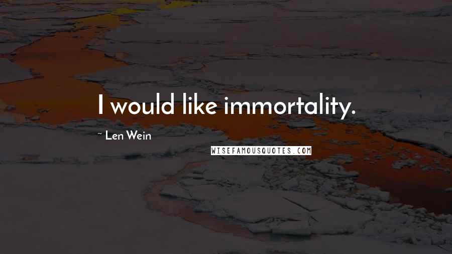 Len Wein Quotes: I would like immortality.