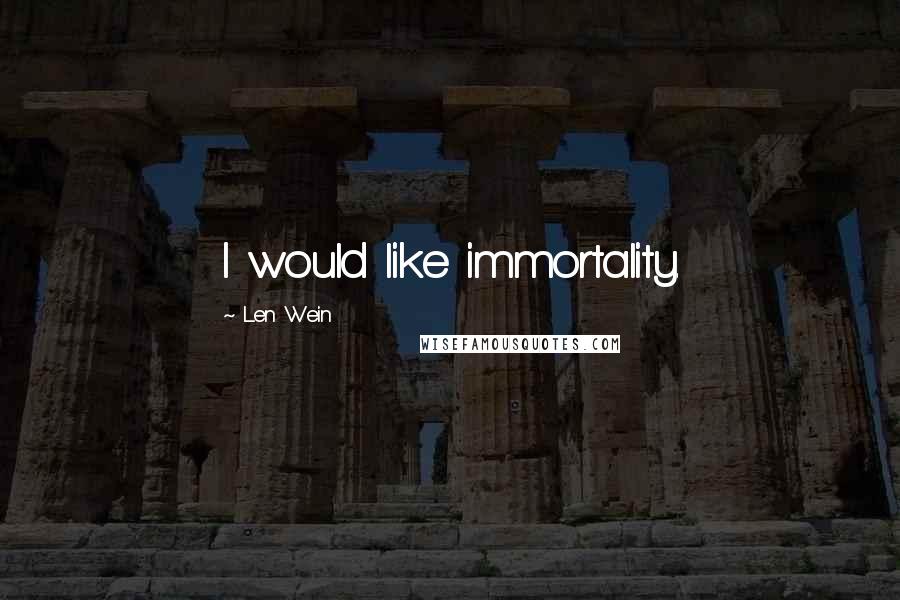 Len Wein Quotes: I would like immortality.