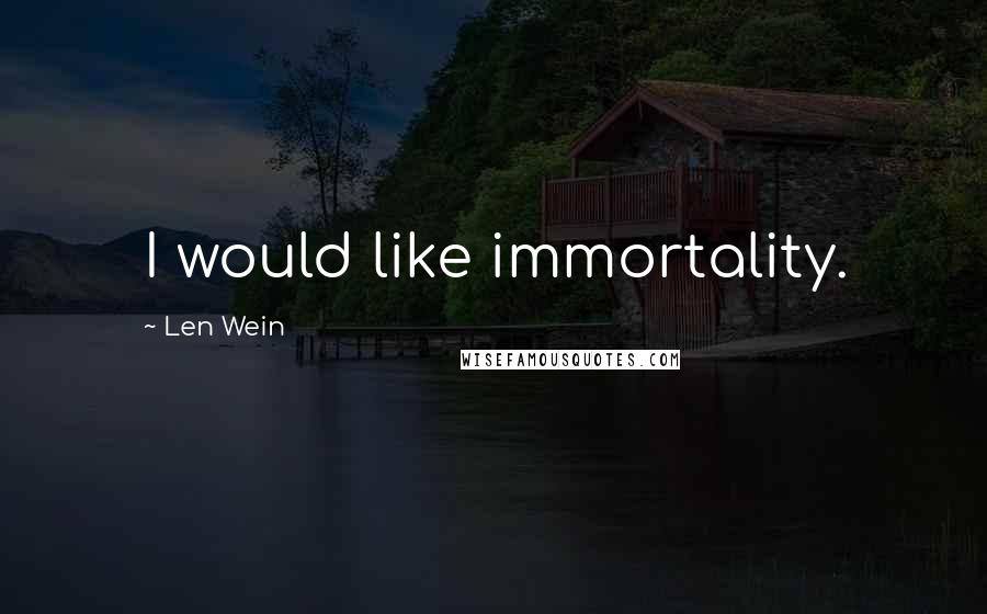 Len Wein Quotes: I would like immortality.