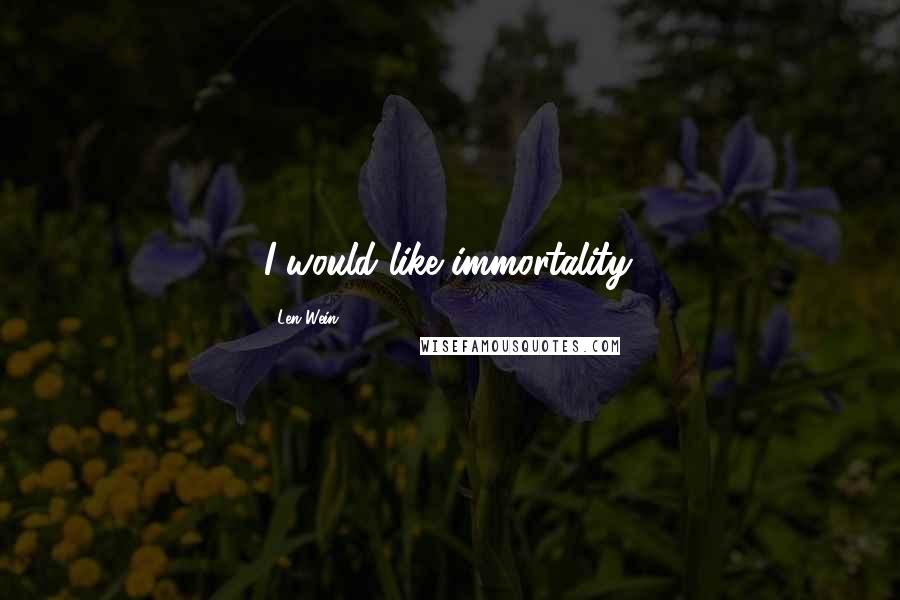 Len Wein Quotes: I would like immortality.