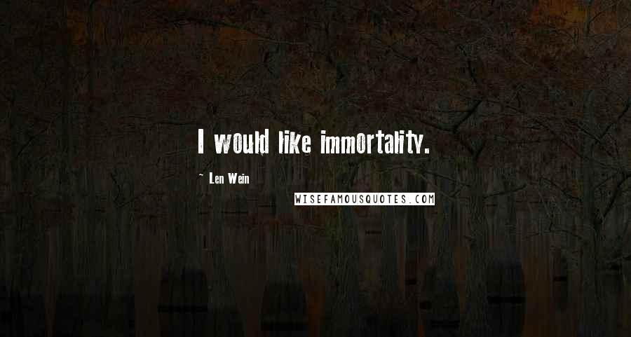 Len Wein Quotes: I would like immortality.