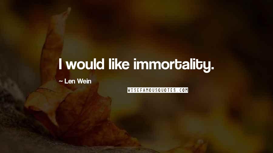 Len Wein Quotes: I would like immortality.