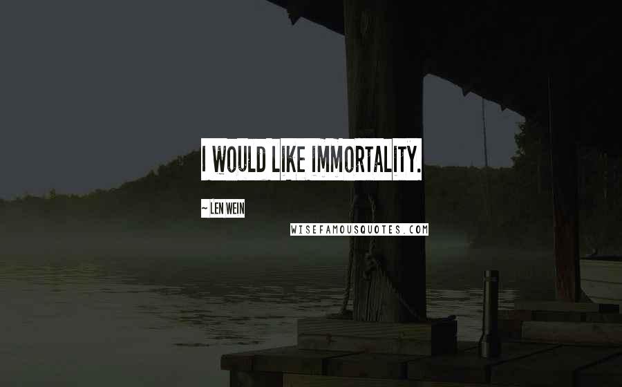 Len Wein Quotes: I would like immortality.