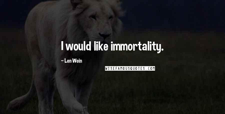 Len Wein Quotes: I would like immortality.