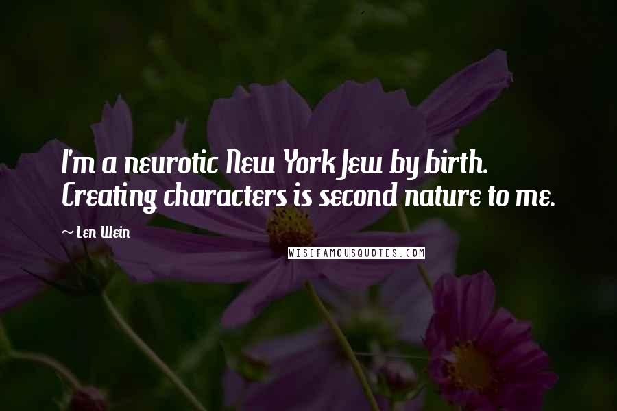 Len Wein Quotes: I'm a neurotic New York Jew by birth. Creating characters is second nature to me.