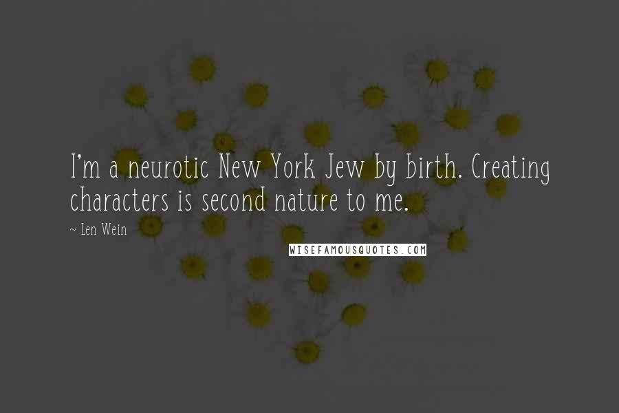 Len Wein Quotes: I'm a neurotic New York Jew by birth. Creating characters is second nature to me.
