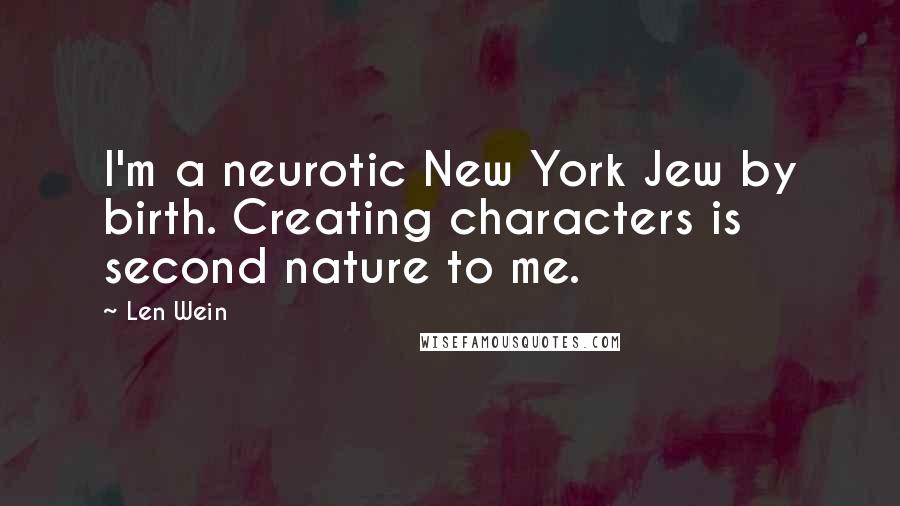 Len Wein Quotes: I'm a neurotic New York Jew by birth. Creating characters is second nature to me.