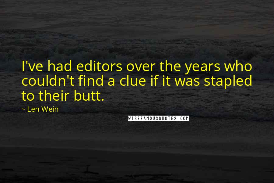 Len Wein Quotes: I've had editors over the years who couldn't find a clue if it was stapled to their butt.