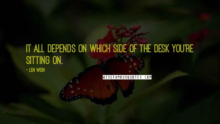 Len Wein Quotes: It all depends on which side of the desk you're sitting on.