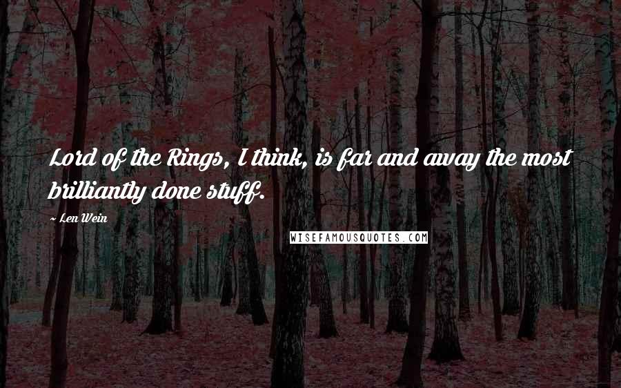 Len Wein Quotes: Lord of the Rings, I think, is far and away the most brilliantly done stuff.