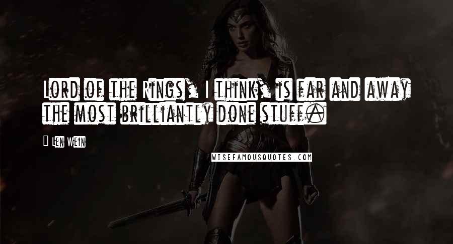 Len Wein Quotes: Lord of the Rings, I think, is far and away the most brilliantly done stuff.