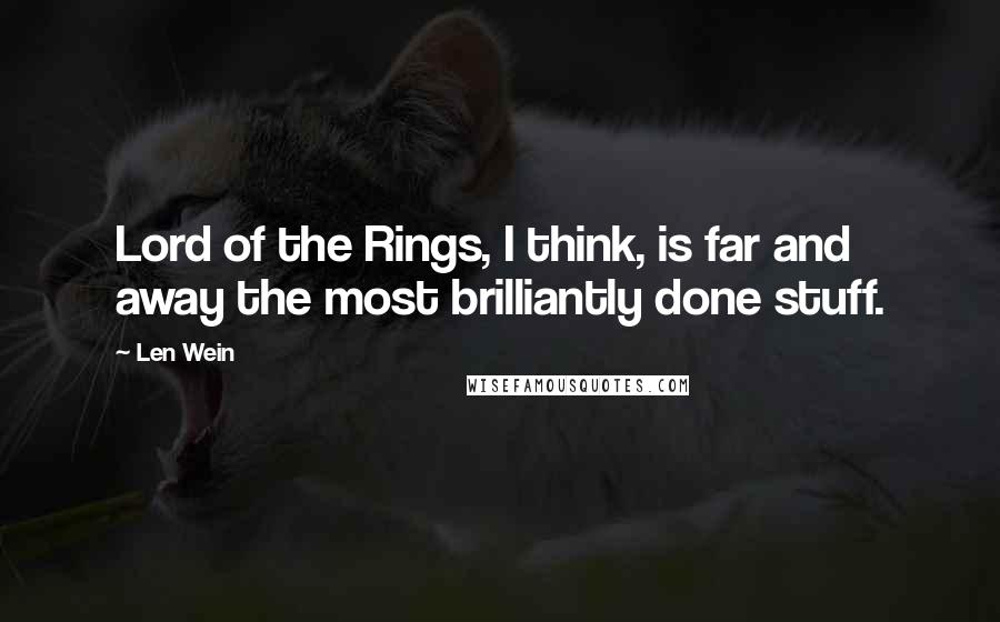 Len Wein Quotes: Lord of the Rings, I think, is far and away the most brilliantly done stuff.