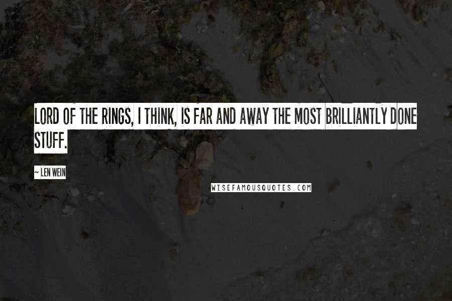 Len Wein Quotes: Lord of the Rings, I think, is far and away the most brilliantly done stuff.