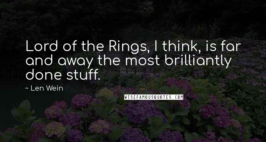 Len Wein Quotes: Lord of the Rings, I think, is far and away the most brilliantly done stuff.